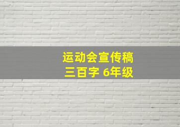 运动会宣传稿三百字 6年级